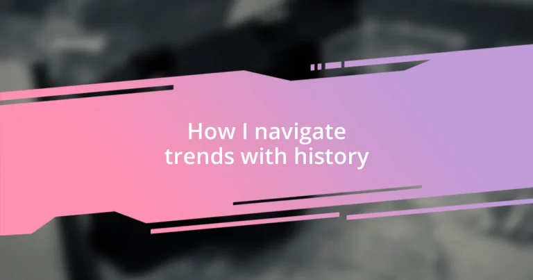 How I navigate trends with history