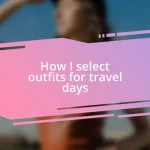 How I select outfits for travel days