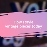 How I style vintage pieces today