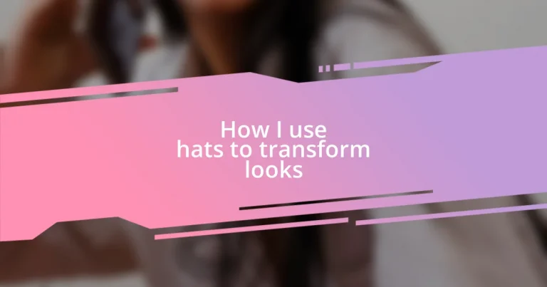 How I use hats to transform looks