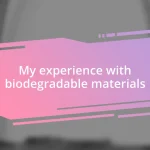 My experience with biodegradable materials