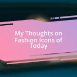 My Thoughts on Fashion Icons of Today