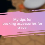 My tips for packing accessories for travel