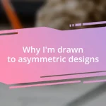 Why I’m drawn to asymmetric designs