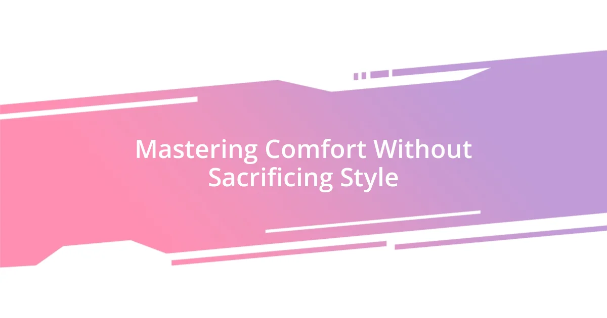 Mastering Comfort Without Sacrificing Style