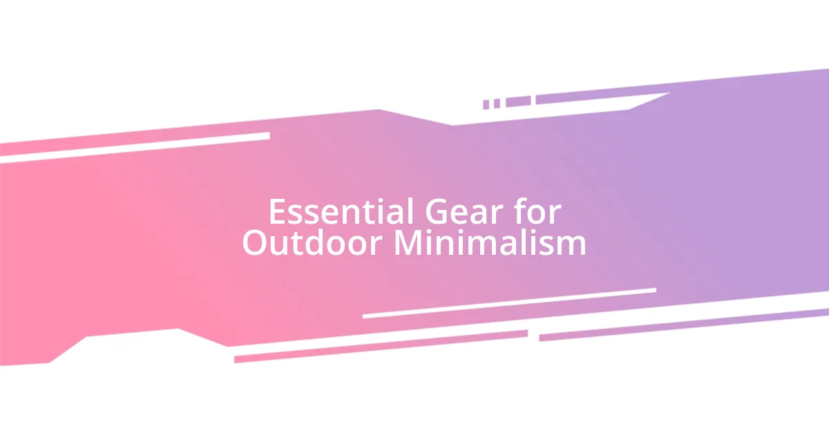 Essential Gear for Outdoor Minimalism