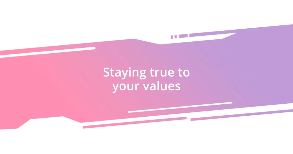 Staying true to your values