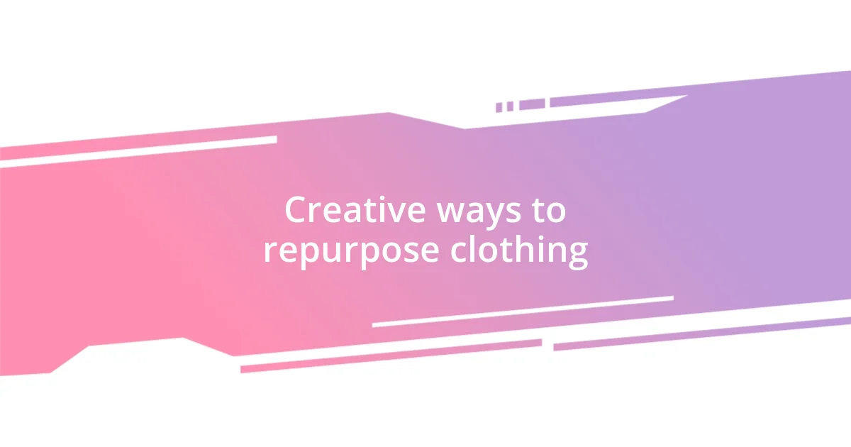 Creative ways to repurpose clothing