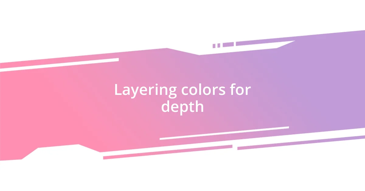 Layering colors for depth