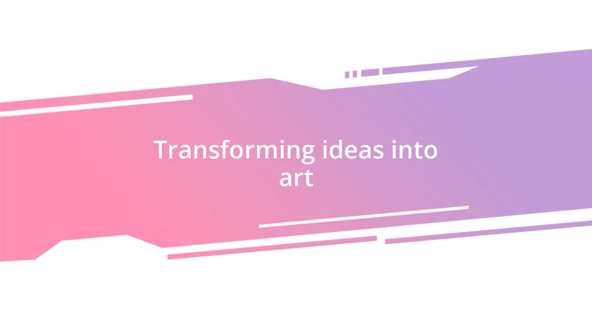 Transforming ideas into art