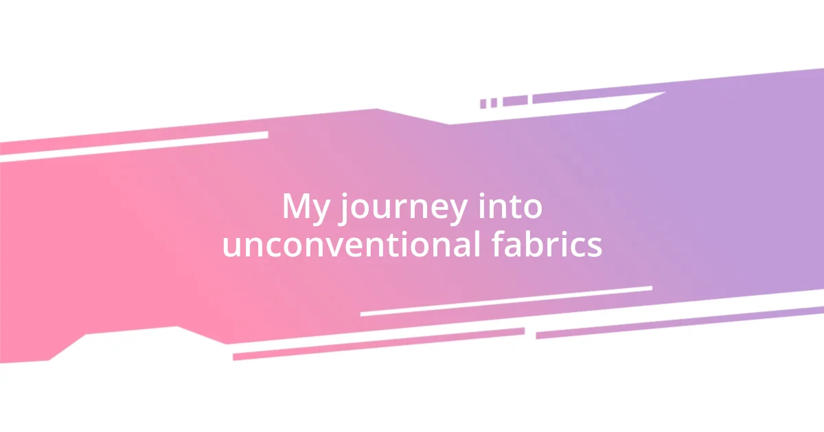 My journey into unconventional fabrics