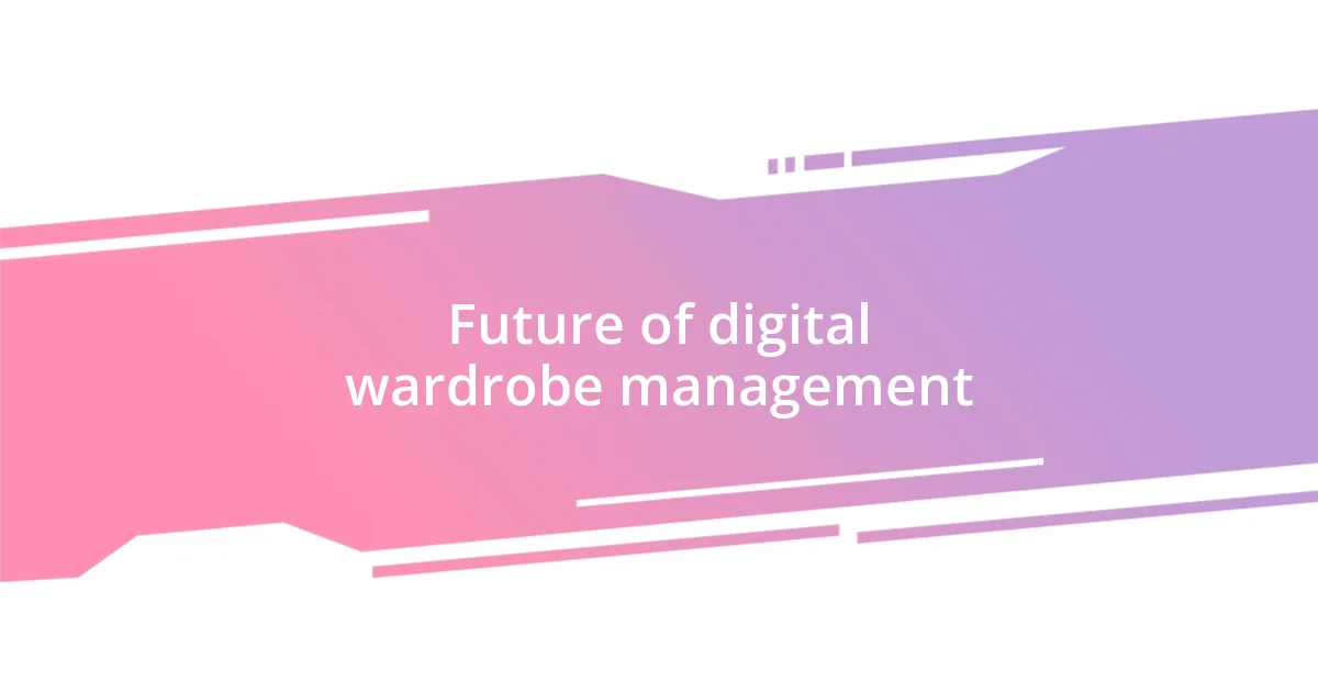 Future of digital wardrobe management