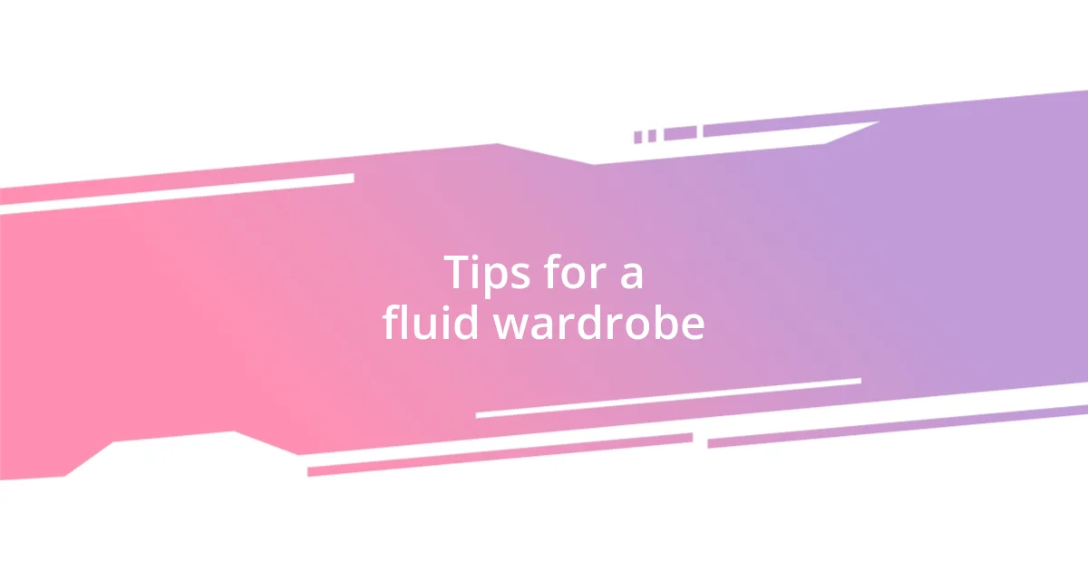 Tips for a fluid wardrobe