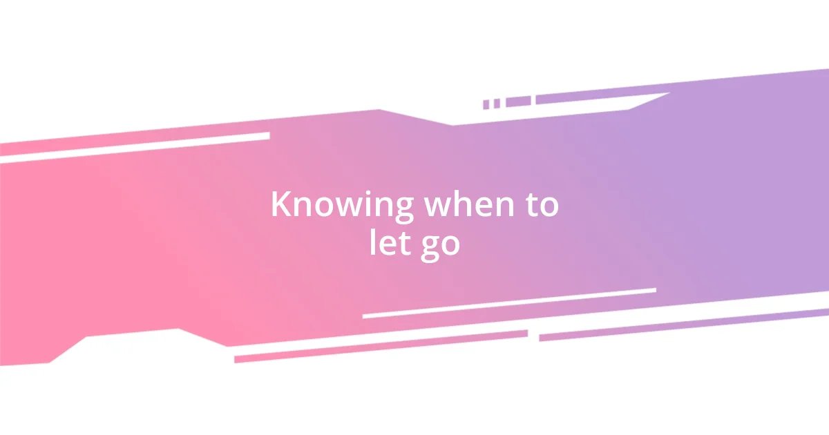 Knowing when to let go